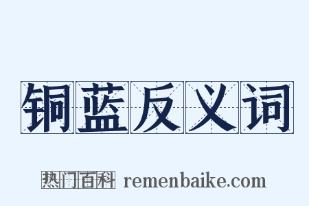 铜蓝反义词是什么意思的图片